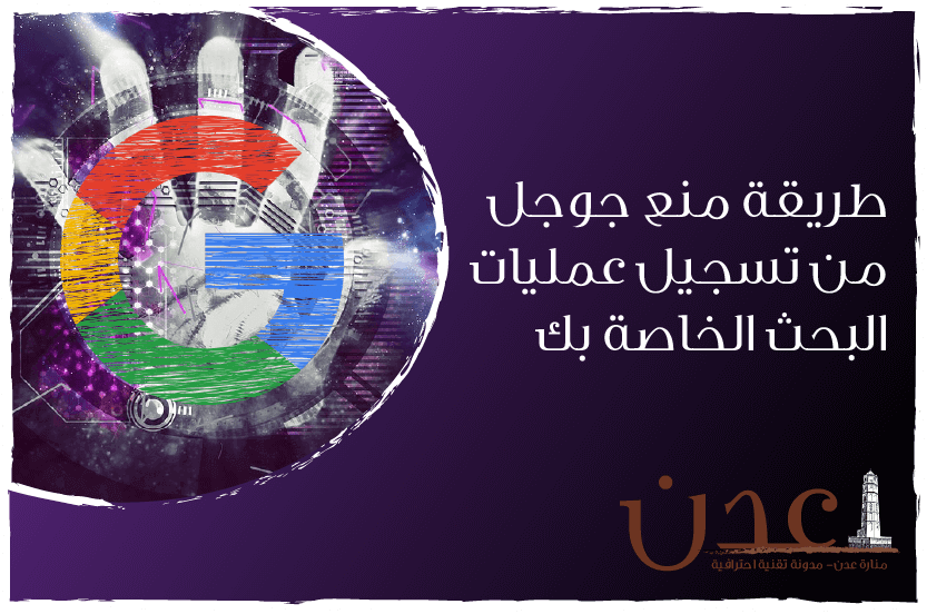 طريقة منع جوجل من تسجيل عمليات البحث الخاصة بك
