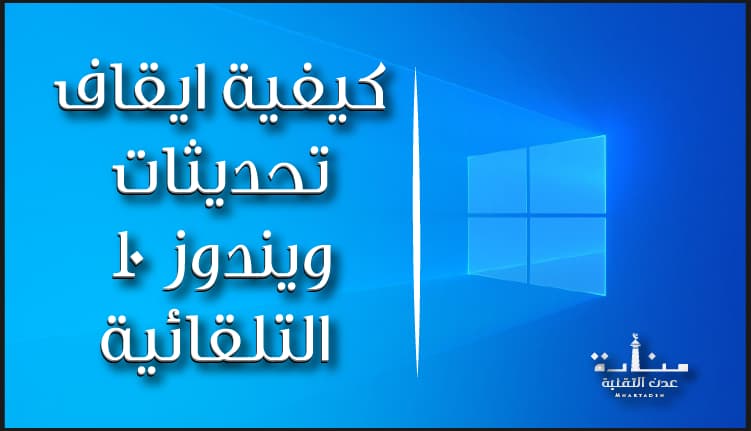 كيفية ايقاف تحديثات ويندوز 10 التلقائية (شرح مصور)